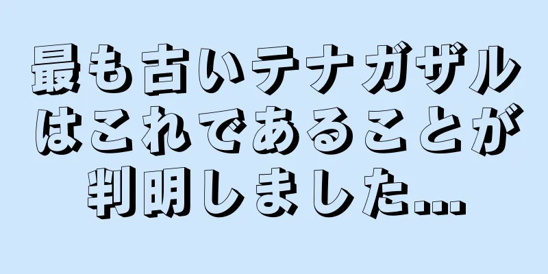 最も古いテナガザルはこれであることが判明しました...