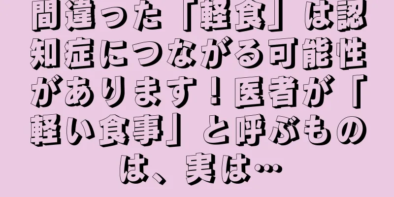 間違った「軽食」は認知症につながる可能性があります！医者が「軽い食事」と呼ぶものは、実は…
