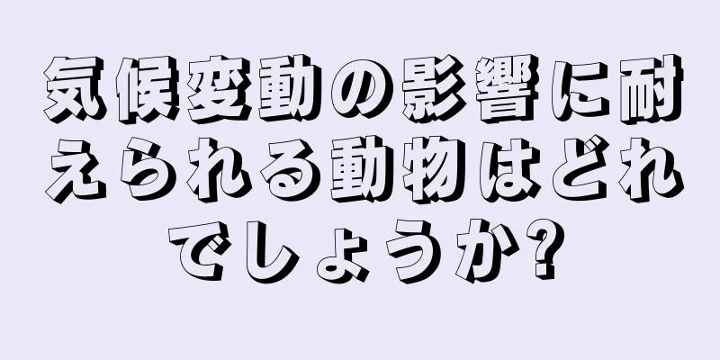 気候変動の影響に耐えられる動物はどれでしょうか?