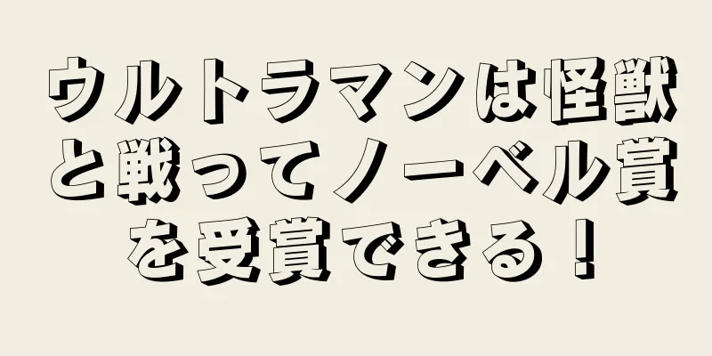 ウルトラマンは怪獣と戦ってノーベル賞を受賞できる！