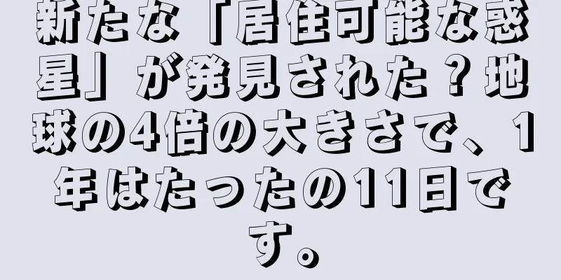 新たな「居住可能な惑星」が発見された？地球の4倍の大きさで、1年はたったの11日です。