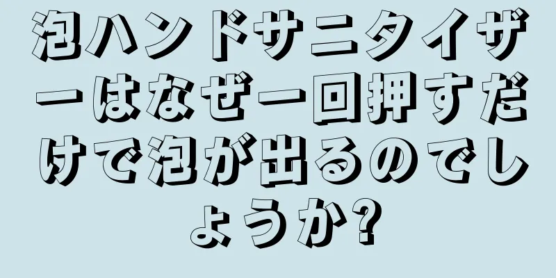 泡ハンドサニタイザーはなぜ一回押すだけで泡が出るのでしょうか?