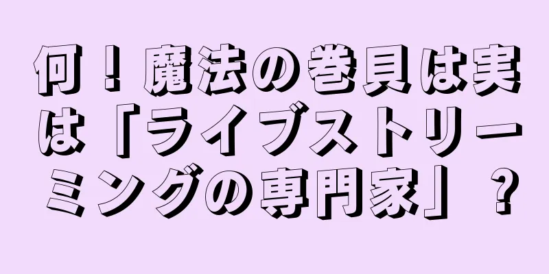 何！魔法の巻貝は実は「ライブストリーミングの専門家」？