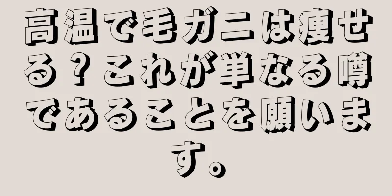 高温で毛ガニは痩せる？これが単なる噂であることを願います。