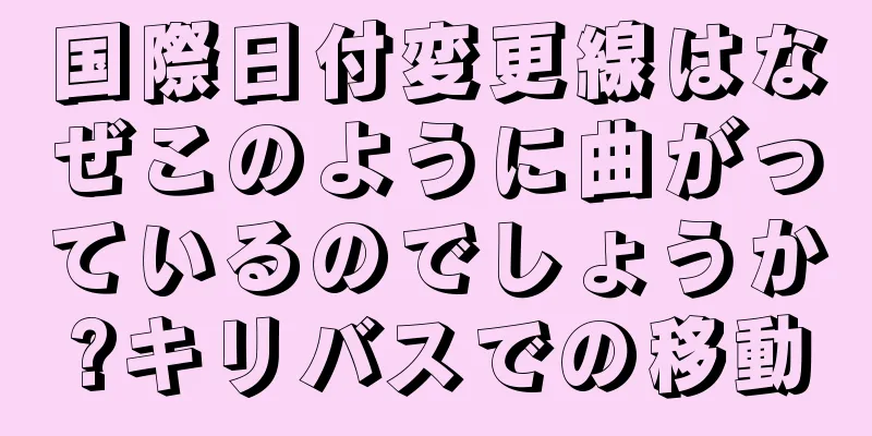 国際日付変更線はなぜこのように曲がっているのでしょうか?キリバスでの移動