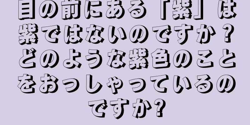目の前にある「紫」は紫ではないのですか？どのような紫色のことをおっしゃっているのですか?