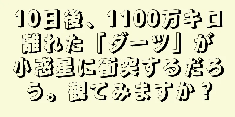 10日後、1100万キロ離れた「ダーツ」が小惑星に衝突するだろう。観てみますか？