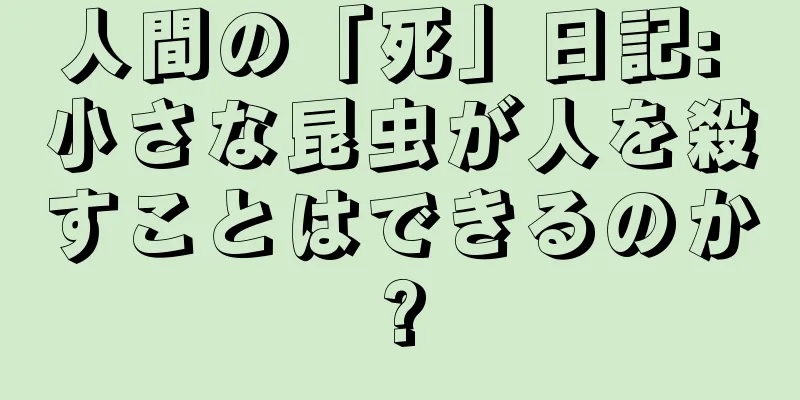 人間の「死」日記: 小さな昆虫が人を殺すことはできるのか?