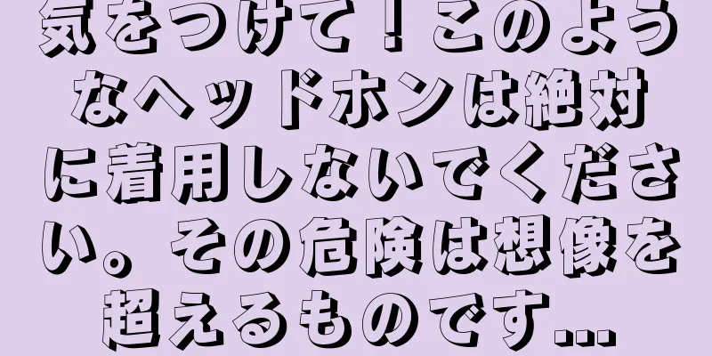 気をつけて！このようなヘッドホンは絶対に着用しないでください。その危険は想像を超えるものです...