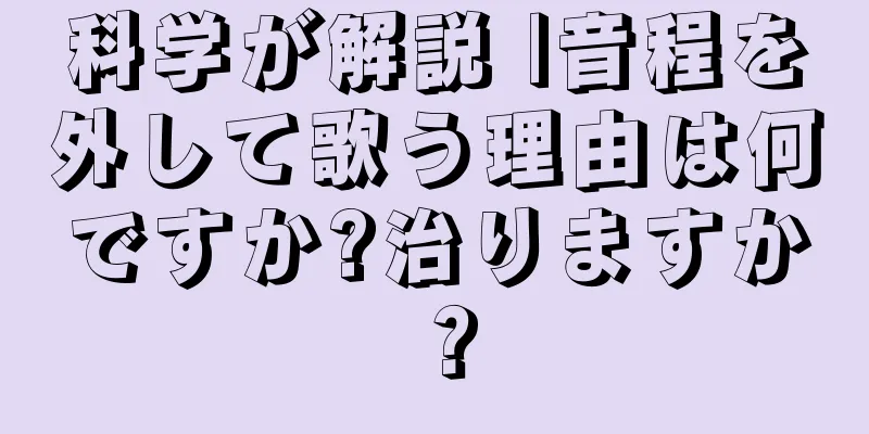 科学が解説 |音程を外して歌う理由は何ですか?治りますか？