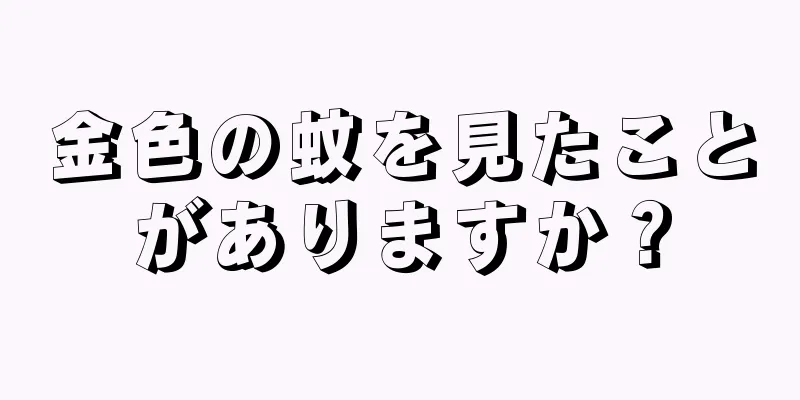 金色の蚊を見たことがありますか？