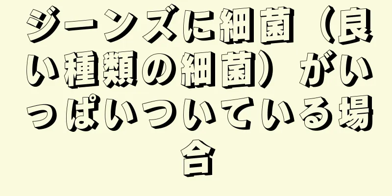 ジーンズに細菌（良い種類の細菌）がいっぱいついている場合