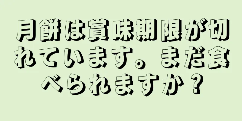 月餅は賞味期限が切れています。まだ食べられますか？