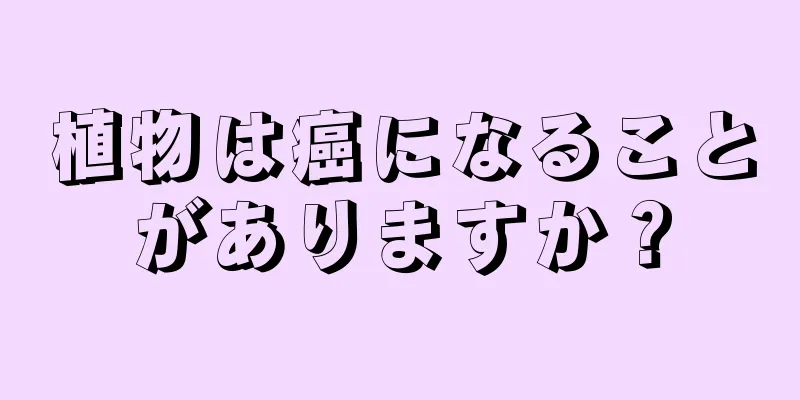 植物は癌になることがありますか？