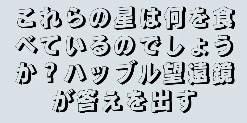 これらの星は何を食べているのでしょうか？ハッブル望遠鏡が答えを出す