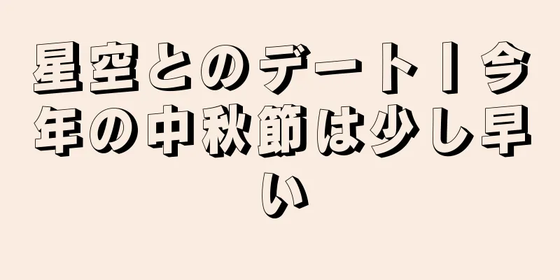 星空とのデート丨今年の中秋節は少し早い