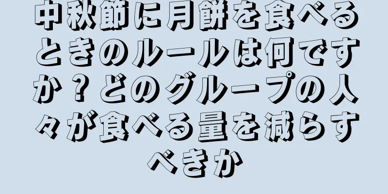 中秋節に月餅を食べるときのルールは何ですか？どのグループの人々が食べる量を減らすべきか