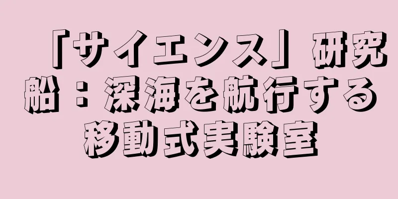 「サイエンス」研究船：深海を航行する移動式実験室