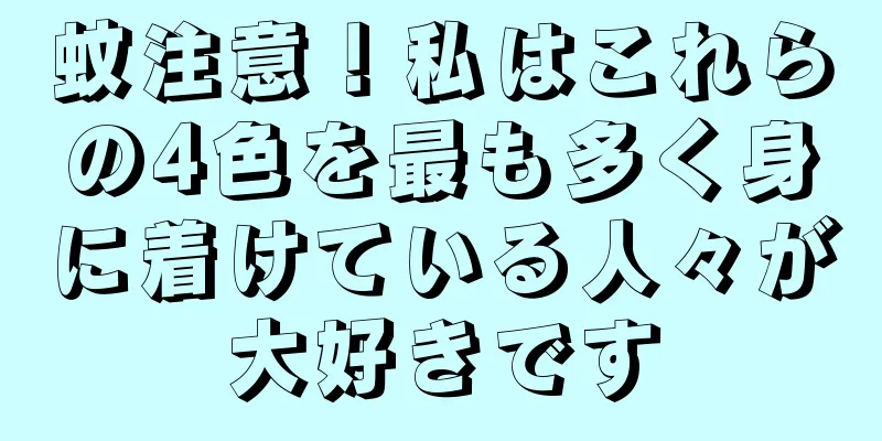 蚊注意！私はこれらの4色を最も多く身に着けている人々が大好きです