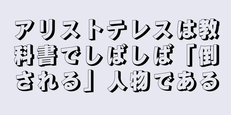 アリストテレスは教科書でしばしば「倒される」人物である