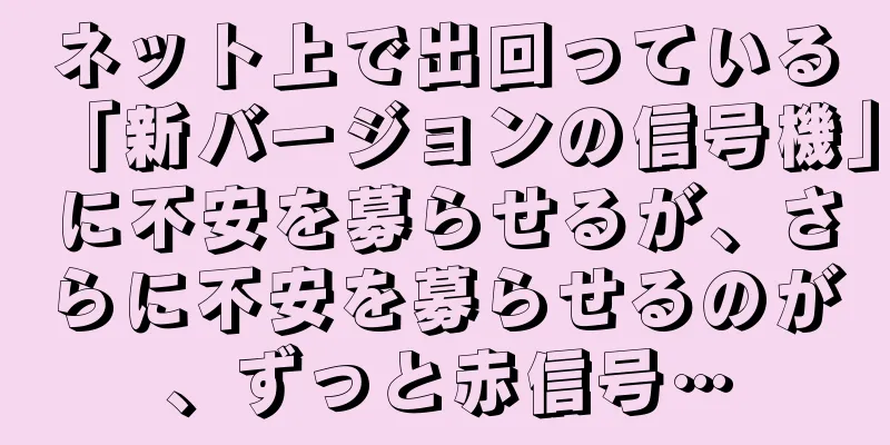 ネット上で出回っている「新バージョンの信号機」に不安を募らせるが、さらに不安を募らせるのが、ずっと赤信号…