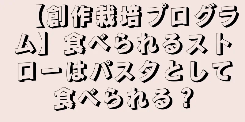 【創作栽培プログラム】食べられるストローはパスタとして食べられる？