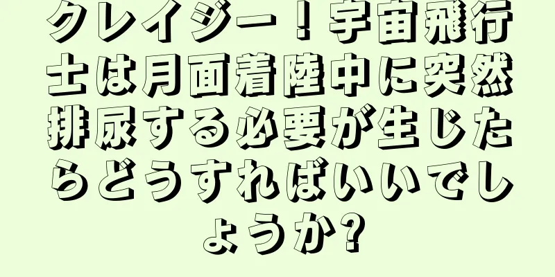 クレイジー！宇宙飛行士は月面着陸中に突然排尿する必要が生じたらどうすればいいでしょうか?