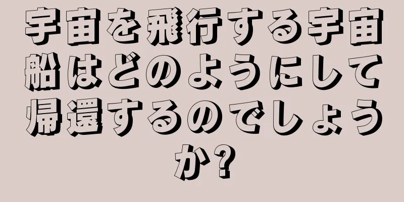 宇宙を飛行する宇宙船はどのようにして帰還するのでしょうか?