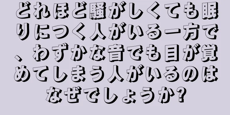 どれほど騒がしくても眠りにつく人がいる一方で、わずかな音でも目が覚めてしまう人がいるのはなぜでしょうか?
