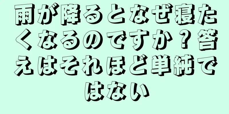 雨が降るとなぜ寝たくなるのですか？答えはそれほど単純ではない