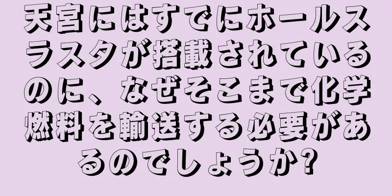 天宮にはすでにホールスラスタが搭載されているのに、なぜそこまで化学燃料を輸送する必要があるのでしょうか?