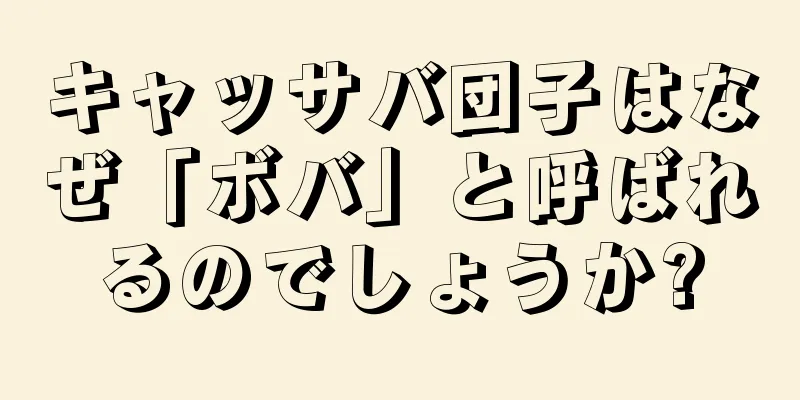 キャッサバ団子はなぜ「ボバ」と呼ばれるのでしょうか?