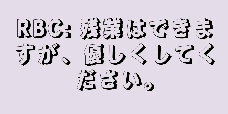 RBC: 残業はできますが、優しくしてください。