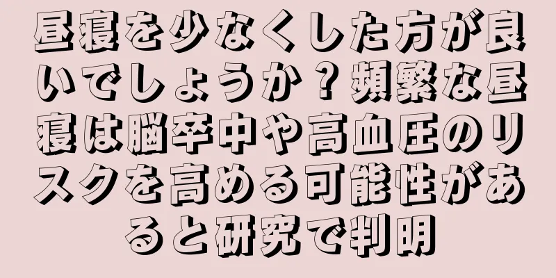 昼寝を少なくした方が良いでしょうか？頻繁な昼寝は脳卒中や高血圧のリスクを高める可能性があると研究で判明