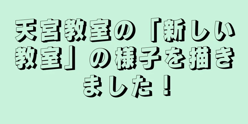 天宮教室の「新しい教室」の様子を描きました！