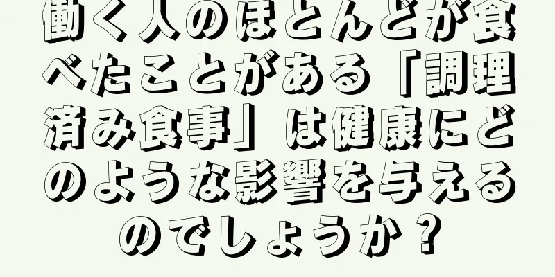 働く人のほとんどが食べたことがある「調理済み食事」は健康にどのような影響を与えるのでしょうか？