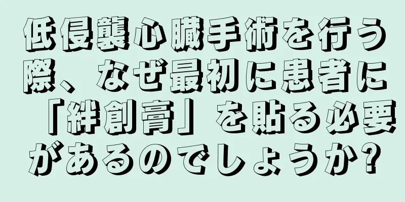 低侵襲心臓手術を行う際、なぜ最初に患者に「絆創膏」を貼る必要があるのでしょうか?