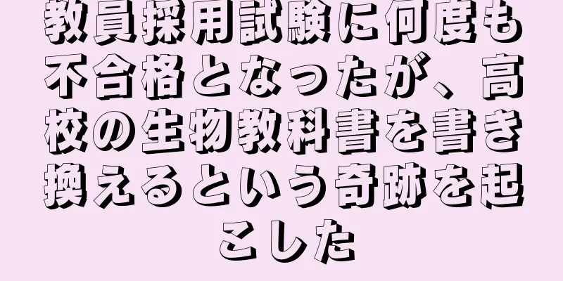 教員採用試験に何度も不合格となったが、高校の生物教科書を書き換えるという奇跡を起こした