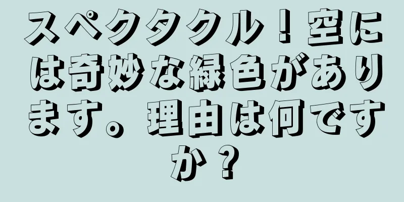 スペクタクル！空には奇妙な緑色があります。理由は何ですか？