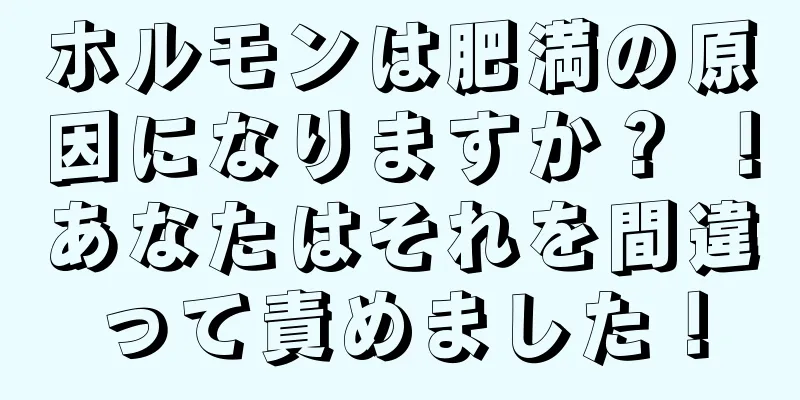 ホルモンは肥満の原因になりますか？ ！あなたはそれを間違って責めました！