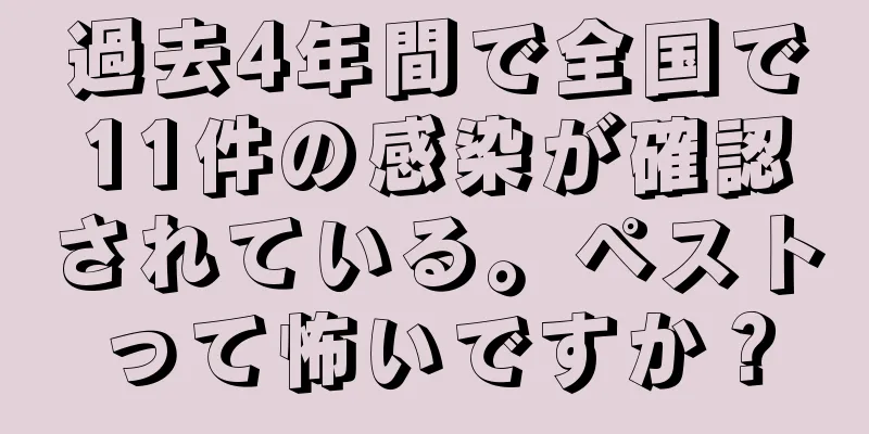 過去4年間で全国で11件の感染が確認されている。ペストって怖いですか？