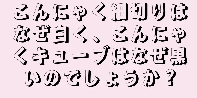 こんにゃく細切りはなぜ白く、こんにゃくキューブはなぜ黒いのでしょうか？