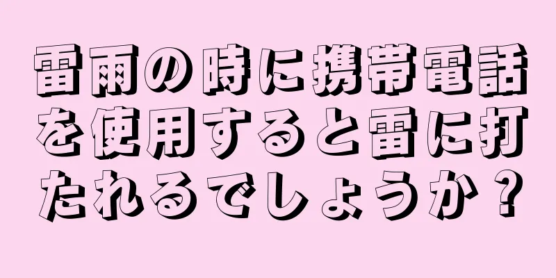 雷雨の時に携帯電話を使用すると雷に打たれるでしょうか？