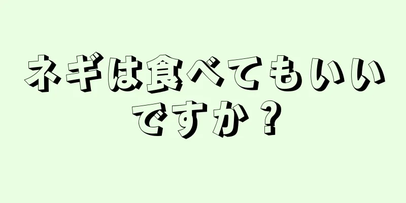 ネギは食べてもいいですか？