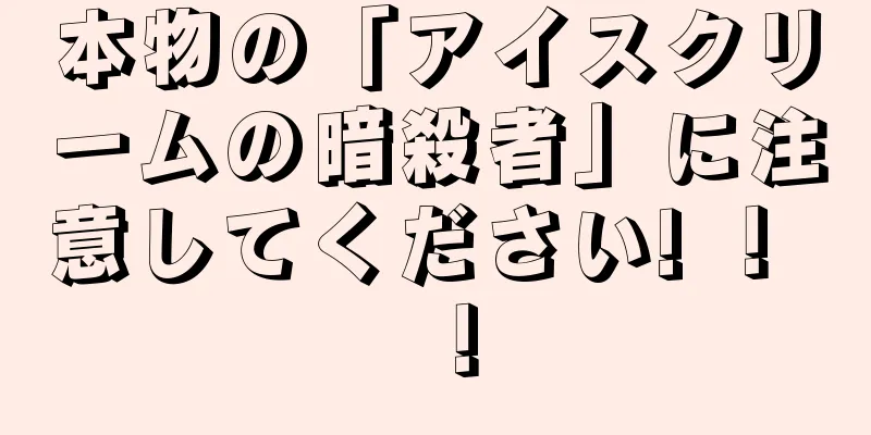 本物の「アイスクリームの暗殺者」に注意してください! ！ ！