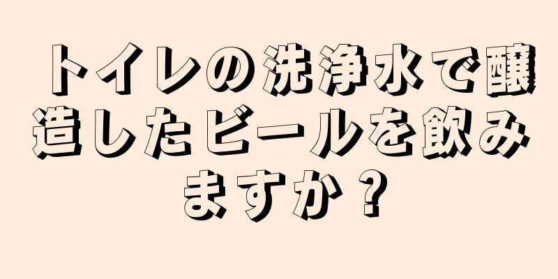 トイレの洗浄水で醸造したビールを飲みますか？