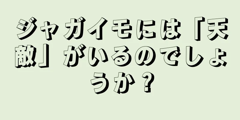 ジャガイモには「天敵」がいるのでしょうか？