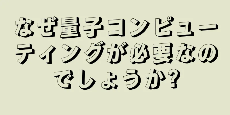 なぜ量子コンピューティングが必要なのでしょうか?