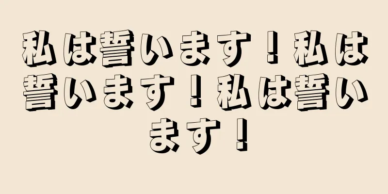 私は誓います！私は誓います！私は誓います！