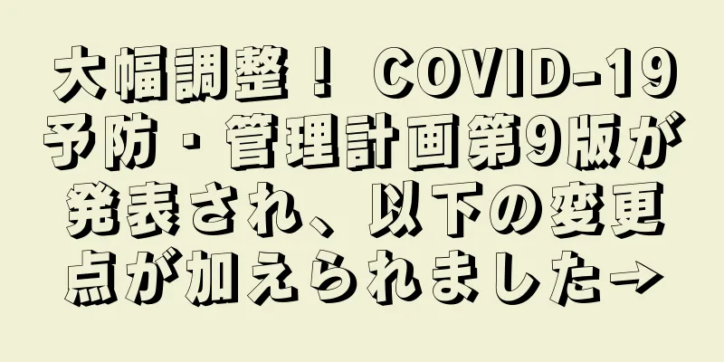 大幅調整！ COVID-19予防・管理計画第9版が発表され、以下の変更点が加えられました→